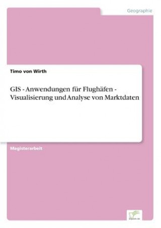 Carte GIS - Anwendungen fur Flughafen - Visualisierung und Analyse von Marktdaten Timo von Wirth