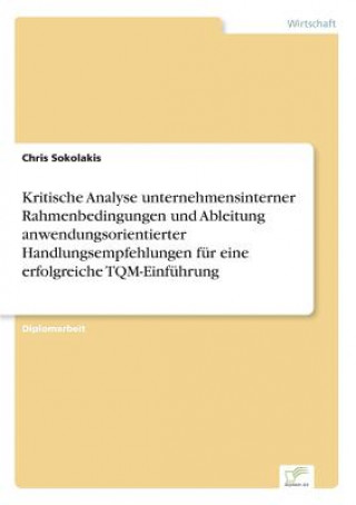 Книга Kritische Analyse unternehmensinterner Rahmenbedingungen und Ableitung anwendungsorientierter Handlungsempfehlungen fur eine erfolgreiche TQM-Einfuhru Chris Sokolakis