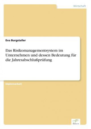 Książka Risikomanagementsystem im Unternehmen und dessen Bedeutung fur die Jahresabschlussprufung Eva Burgstaller