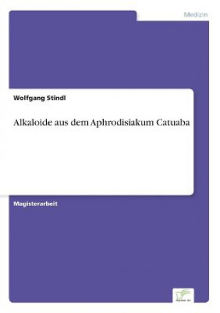 Knjiga Alkaloide aus dem Aphrodisiakum Catuaba Wolfgang Stindl