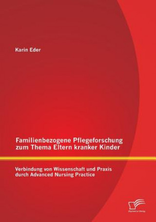 Könyv Familienbezogene Pflegeforschung zum Thema Eltern kranker Kinder Karin Eder