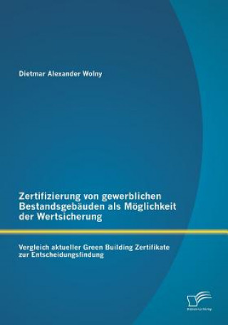 Könyv Zertifizierung von gewerblichen Bestandsgebauden als Moeglichkeit der Wertsicherung Dietmar Alexander Wolny