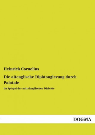 Knjiga Die altenglische Diphtongierung durch Palatale im Spiegel der mittelenglischen Dialekte Heinrich Cornelius