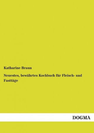 Carte Neuestes, bewährtes Kochbuch für Fleisch- und Fasttäge Katharine Braun