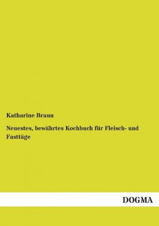 Książka Neuestes, bewährtes Kochbuch für Fleisch- und Fasttäge Katharine Braun