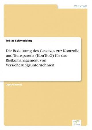 Carte Bedeutung des Gesetzes zur Kontrolle und Transparenz (KonTraG) fur das Risikomanagement von Versicherungsunternehmen Tobias Schmedding