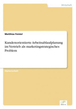Könyv Kundenorientierte Arbeitsablaufplanung im Vertrieb als marketingstrategisches Problem Matthias Feistel