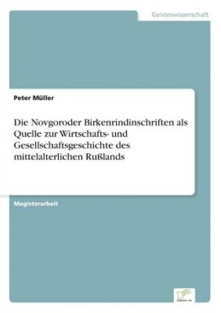 Carte Novgoroder Birkenrindinschriften als Quelle zur Wirtschafts- und Gesellschaftsgeschichte des mittelalterlichen Russlands Péter Müller