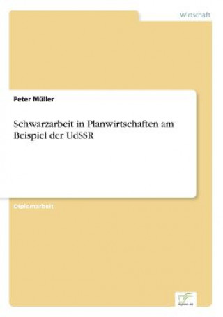 Könyv Schwarzarbeit in Planwirtschaften am Beispiel der UdSSR Péter Müller