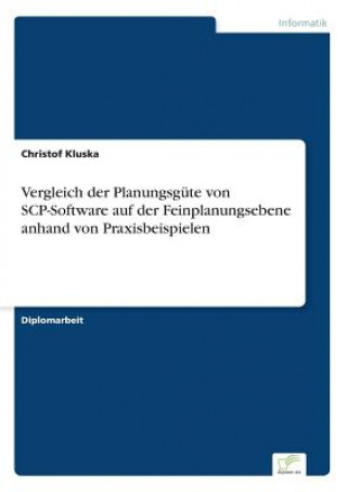 Kniha Vergleich der Planungsgute von SCP-Software auf der Feinplanungsebene anhand von Praxisbeispielen Christof Kluska