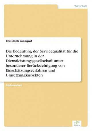 Könyv Bedeutung der Servicequalitat fur die Unternehmung in der Dienstleistungsgesellschaft unter besonderer Berucksichtigung von Einschatzungsverfahren und Christoph Landgraf