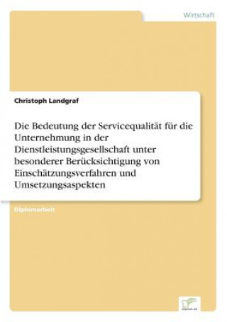 Kniha Bedeutung der Servicequalitat fur die Unternehmung in der Dienstleistungsgesellschaft unter besonderer Berucksichtigung von Einschatzungsverfahren und Christoph Landgraf