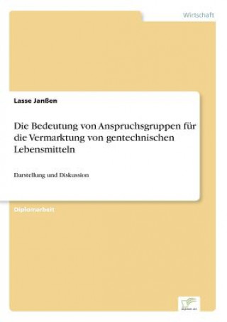 Kniha Bedeutung von Anspruchsgruppen fur die Vermarktung von gentechnischen Lebensmitteln Lasse Janßen