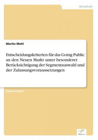 Könyv Entscheidungskriterien fur das Going Public an den Neuen Markt unter besonderer Berucksichtigung der Segmentauswahl und der Zulassungsvoraussetzungen Martin Mehl