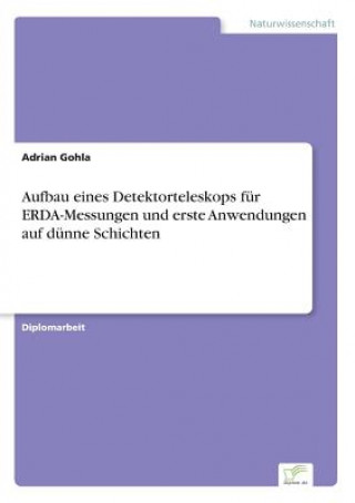 Kniha Aufbau eines Detektorteleskops fur ERDA-Messungen und erste Anwendungen auf dunne Schichten Adrian Gohla