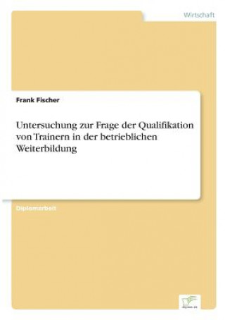 Carte Untersuchung zur Frage der Qualifikation von Trainern in der betrieblichen Weiterbildung Frank Fischer