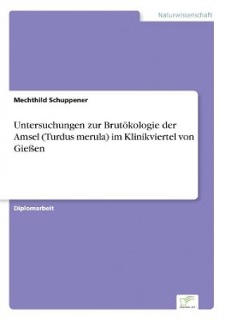 Könyv Untersuchungen zur Brutoekologie der Amsel (Turdus merula) im Klinikviertel von Giessen Mechthild Schuppener