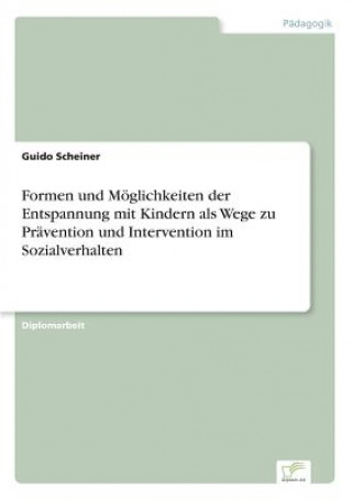 Knjiga Formen und Moeglichkeiten der Entspannung mit Kindern als Wege zu Pravention und Intervention im Sozialverhalten Guido Scheiner