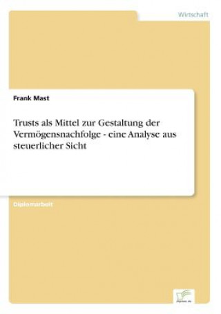 Knjiga Trusts als Mittel zur Gestaltung der Vermoegensnachfolge - eine Analyse aus steuerlicher Sicht Frank Mast