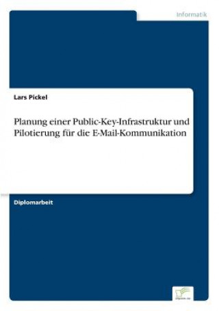 Kniha Planung einer Public-Key-Infrastruktur und Pilotierung fur die E-Mail-Kommunikation Lars Pickel