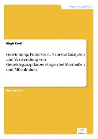 Kniha Gewinnung, Futterwert, Nahrstoffanalysen und Verwendung von Getreideganzpflanzensilagen bei Mastbullen und Milchkuhen Birgit Kreß