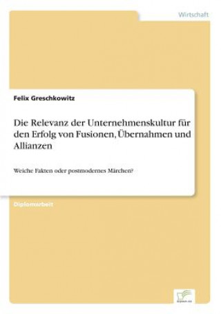 Könyv Relevanz der Unternehmenskultur fur den Erfolg von Fusionen, UEbernahmen und Allianzen Felix Greschkowitz