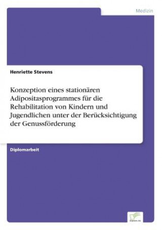 Kniha Konzeption eines stationaren Adipositasprogrammes fur die Rehabilitation von Kindern und Jugendlichen unter der Berucksichtigung der Genussfoerderung Henriette Stevens