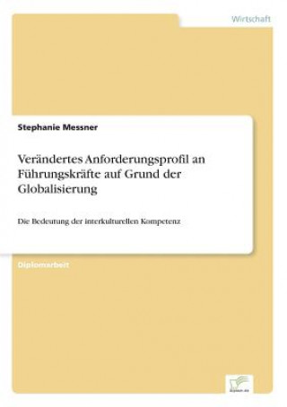 Книга Verandertes Anforderungsprofil an Fuhrungskrafte auf Grund der Globalisierung Stephanie Messner