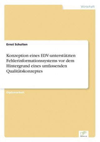 Könyv Konzeption eines EDV-unterstutzten Fehlerinformationssystems vor dem Hintergrund eines umfassenden Qualitatskonzeptes Ernst Schulten