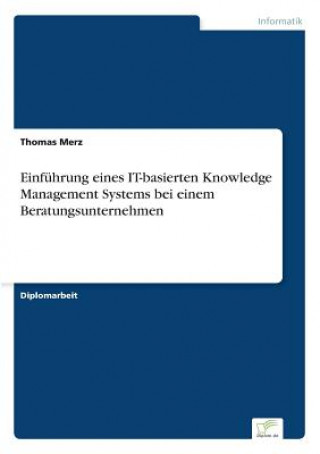 Knjiga Einfuhrung eines IT-basierten Knowledge Management Systems bei einem Beratungsunternehmen Thomas Merz