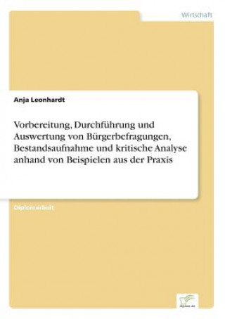 Książka Vorbereitung, Durchfuhrung und Auswertung von Burgerbefragungen, Bestandsaufnahme und kritische Analyse anhand von Beispielen aus der Praxis Anja Leonhardt