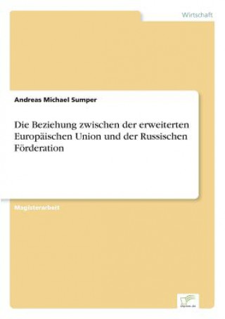 Książka Beziehung zwischen der erweiterten Europaischen Union und der Russischen Foerderation Andreas Michael Sumper