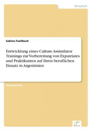 Kniha Entwicklung eines Culture Assimilator Trainings zur Vorbereitung von Expatriates und Praktikanten auf ihren beruflichen Einsatz in Argentinien Sabine Foellbach