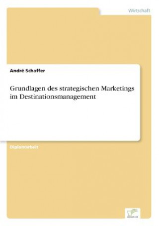 Kniha Grundlagen des strategischen Marketings im Destinationsmanagement André Schaffer