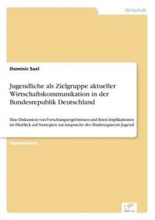 Könyv Jugendliche als Zielgruppe aktueller Wirtschaftskommunikation in der Bundesrepublik Deutschland Dominic Saxl