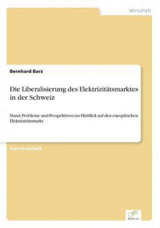 Kniha Liberalisierung des Elektrizitatsmarktes in der Schweiz Bernhard Barz