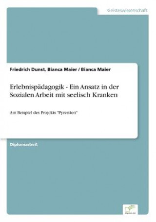 Carte Erlebnispadagogik - Ein Ansatz in der Sozialen Arbeit mit seelisch Kranken Friedrich Dunst