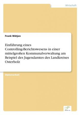 Carte Einfuhrung eines Controlling-Berichtswesens in einer mittelgrossen Kommunalverwaltung am Beispiel des Jugendamtes des Landkreises Osterholz Frank Wätjen