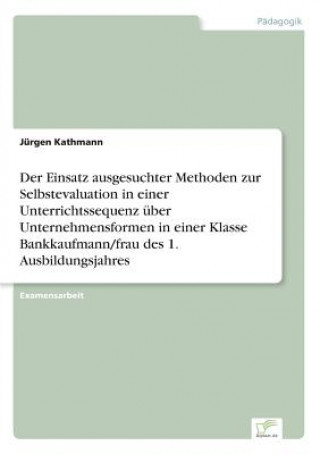 Buch Einsatz ausgesuchter Methoden zur Selbstevaluation in einer Unterrichtssequenz uber Unternehmensformen in einer Klasse Bankkaufmann/frau des 1. Ausbil Jürgen Kathmann