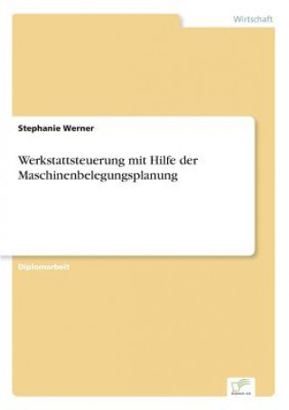 Könyv Werkstattsteuerung mit Hilfe der Maschinenbelegungsplanung Stephanie Werner