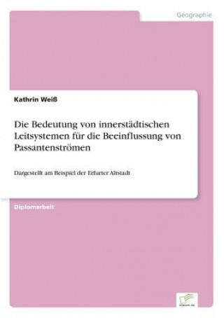 Kniha Bedeutung von innerstadtischen Leitsystemen fur die Beeinflussung von Passantenstroemen Kathrin Weiß