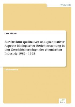 Kniha Zur Struktur qualitativer und quantitativer Aspekte oekologischer Berichterstattung in den Geschaftsberichten der chemischen Industrie 1989 - 1993 Lars Hölzer