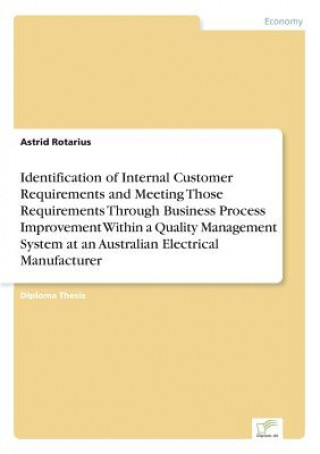 Carte Identification of Internal Customer Requirements and Meeting Those Requirements Through Business Process Improvement Within a Quality Management Syste Astrid Rotarius
