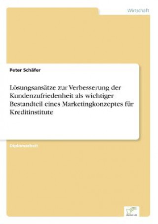 Книга Loesungsansatze zur Verbesserung der Kundenzufriedenheit als wichtiger Bestandteil eines Marketingkonzeptes fur Kreditinstitute Peter Schafer