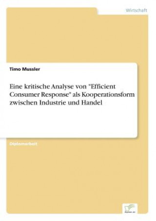 Kniha Eine kritische Analyse von Efficient Consumer Response als Kooperationsform zwischen Industrie und Handel Timo Mussler