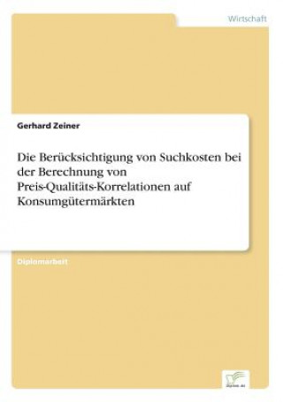 Kniha Berucksichtigung von Suchkosten bei der Berechnung von Preis-Qualitats-Korrelationen auf Konsumgutermarkten Gerhard Zeiner