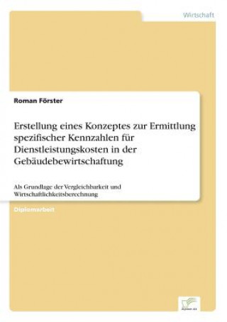 Libro Erstellung eines Konzeptes zur Ermittlung spezifischer Kennzahlen fur Dienstleistungskosten in der Gebaudebewirtschaftung Roman Förster