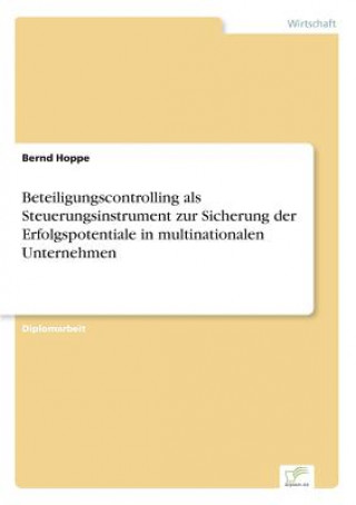 Kniha Beteiligungscontrolling als Steuerungsinstrument zur Sicherung der Erfolgspotentiale in multinationalen Unternehmen Bernd Hoppe