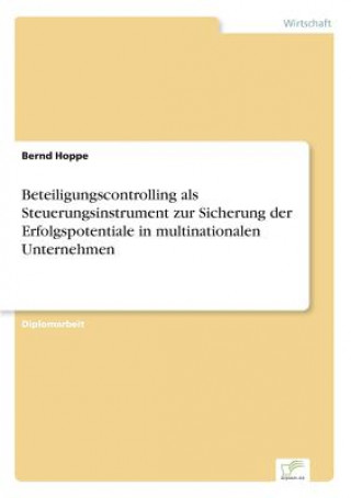 Książka Beteiligungscontrolling als Steuerungsinstrument zur Sicherung der Erfolgspotentiale in multinationalen Unternehmen Bernd Hoppe