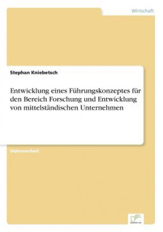 Könyv Entwicklung eines Fuhrungskonzeptes fur den Bereich Forschung und Entwicklung von mittelstandischen Unternehmen Stephan Kniebetsch